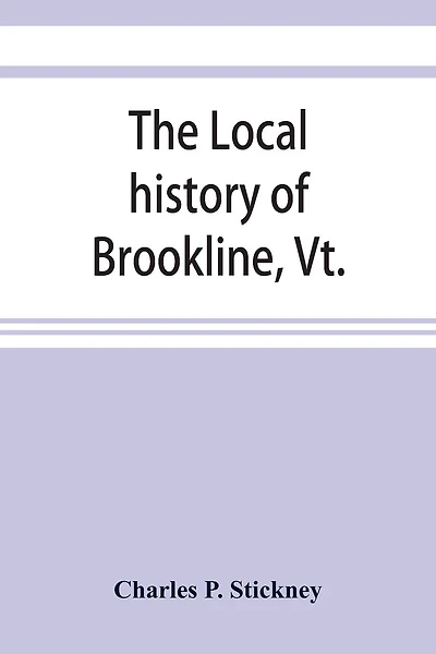 The local history of Brookline, Vt.: The general history of the town