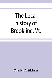 The local history of Brookline, Vt.: The general history of the town