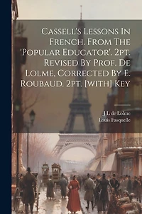 Cassell's Lessons In French. From The 'popular Educator'. 2pt. Revised By Prof. De Lolme