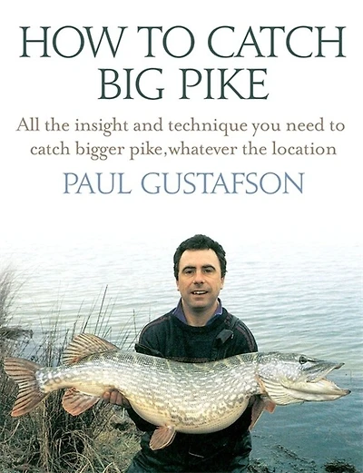 How To Catch Big Pike: All The Insight And Technique You Need To Catch Bigger Pike, Whatever The Location