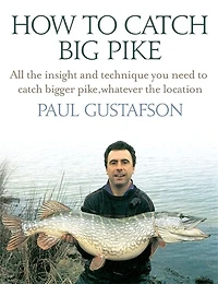 How To Catch Big Pike: All The Insight And Technique You Need To Catch Bigger Pike, Whatever The Location