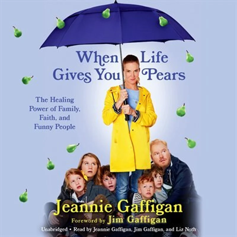 When Life Gives You Pears: The Healing Power Of Family, Faith, And Funny People