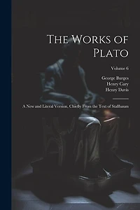 The Works of Plato: A new and Literal Version, Chiefly From the Text of Stallbaum; Volume 6