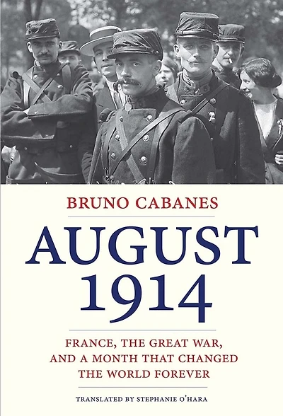 August 1914: France, The Great War, And A Month That Changed World Forever