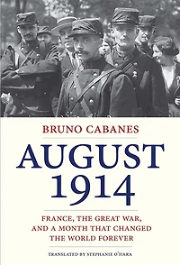 August 1914: France, The Great War, And A Month That Changed World Forever