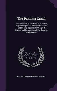 the Panama Canal: Pictorial View of World's Greatest Engineering Feat