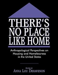 There's No Place Like Home: Anthropological Perspectives on Housing and Homelessness the United States