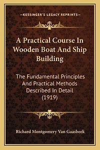A Practical Course In Wooden Boat And Ship Building: The Fundamental Principles And Practical Methods Described In Detail (1919)