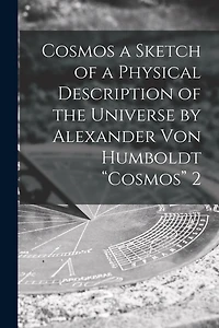Cosmos a Sketch of a Physical Description of the Universe by Alexander Von Humboldt "Cosmos