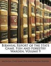 Biennial Report of the State Game, Fish and Forestry Warden, Volume 9