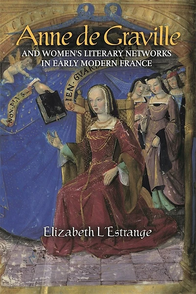 Anne de Graville and Women's Literary Networks Early Modern France