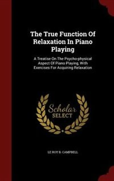 The True Function Of Relaxation Piano Playing: A Treatise On Psycho-physical Aspect Playing, With Exercises For Acquiring