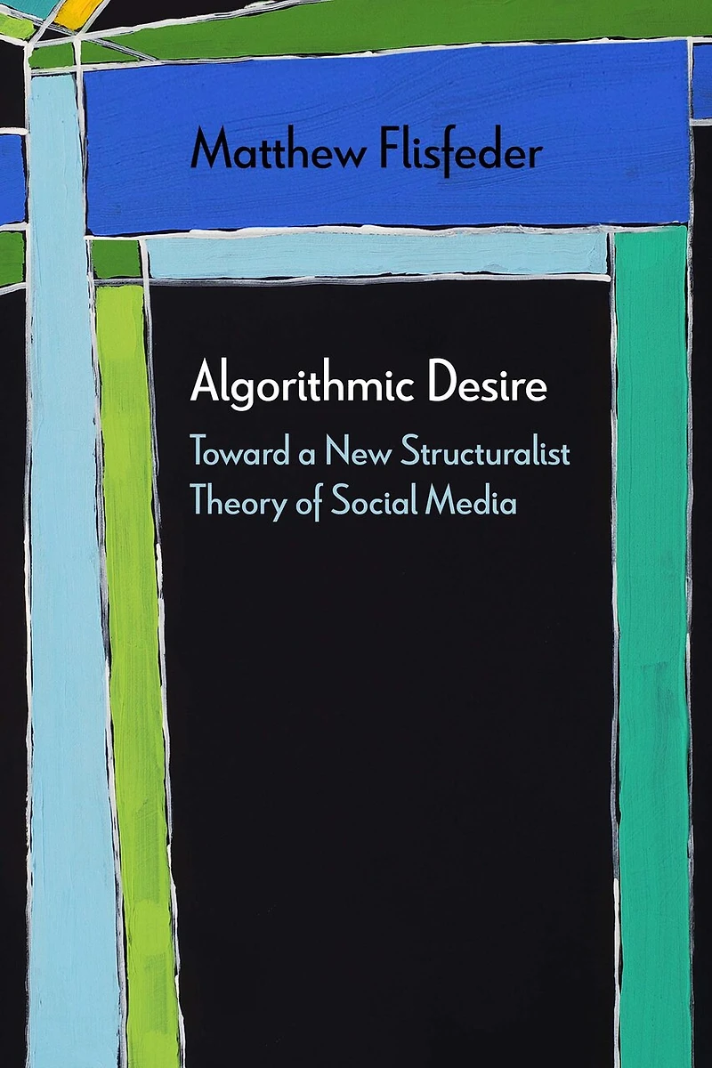 Algorithmic Desire: Toward A New Structuralist Theory Of Social Media