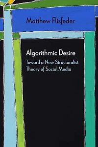 Algorithmic Desire: Toward A New Structuralist Theory Of Social Media