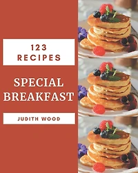123 Special Breakfast Recipes: An Inspiring Breakfast Cookbook for You