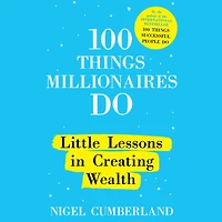 100 Things Millionaires Do: Little Lessons Creating Wealth