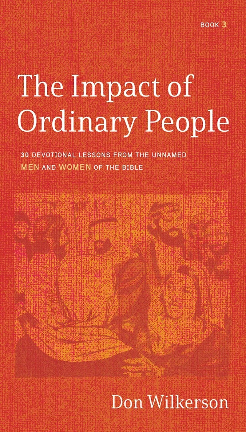 the Impact of Ordinary People: 30 Devotional Lessons from Unnamed Men and Women Bible