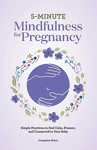 5-Minute Mindfulness for Pregnancy: Simple Practices to Feel Calm, Present, and Connected Your Baby