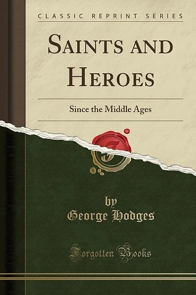 Saints and Heroes: Since the Middle Ages (Classic Reprint)