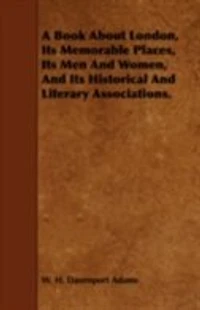 A Book About London: Its Memorable Places, Men and Women, Historical Literary Associations (Classic Repr