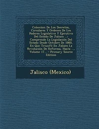 Coleccion De Los Decretos, Circulares Y Ordenes Poderes Legislativo Ejecutivo del Estado Jalisco ...: Comprende La Legislacion