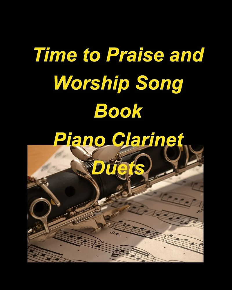 Time to Praise and Worship Song Book Piano Clarinet Duets: Piano Clarinet Duets Worship Praise easy Lyrics Church