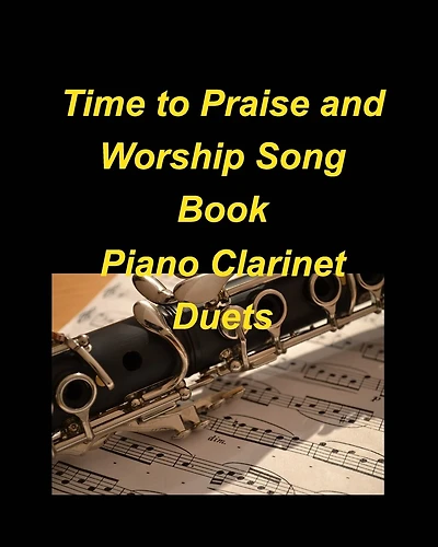 Time to Praise and Worship Song Book Piano Clarinet Duets: Piano Clarinet Duets Worship Praise easy Lyrics Church