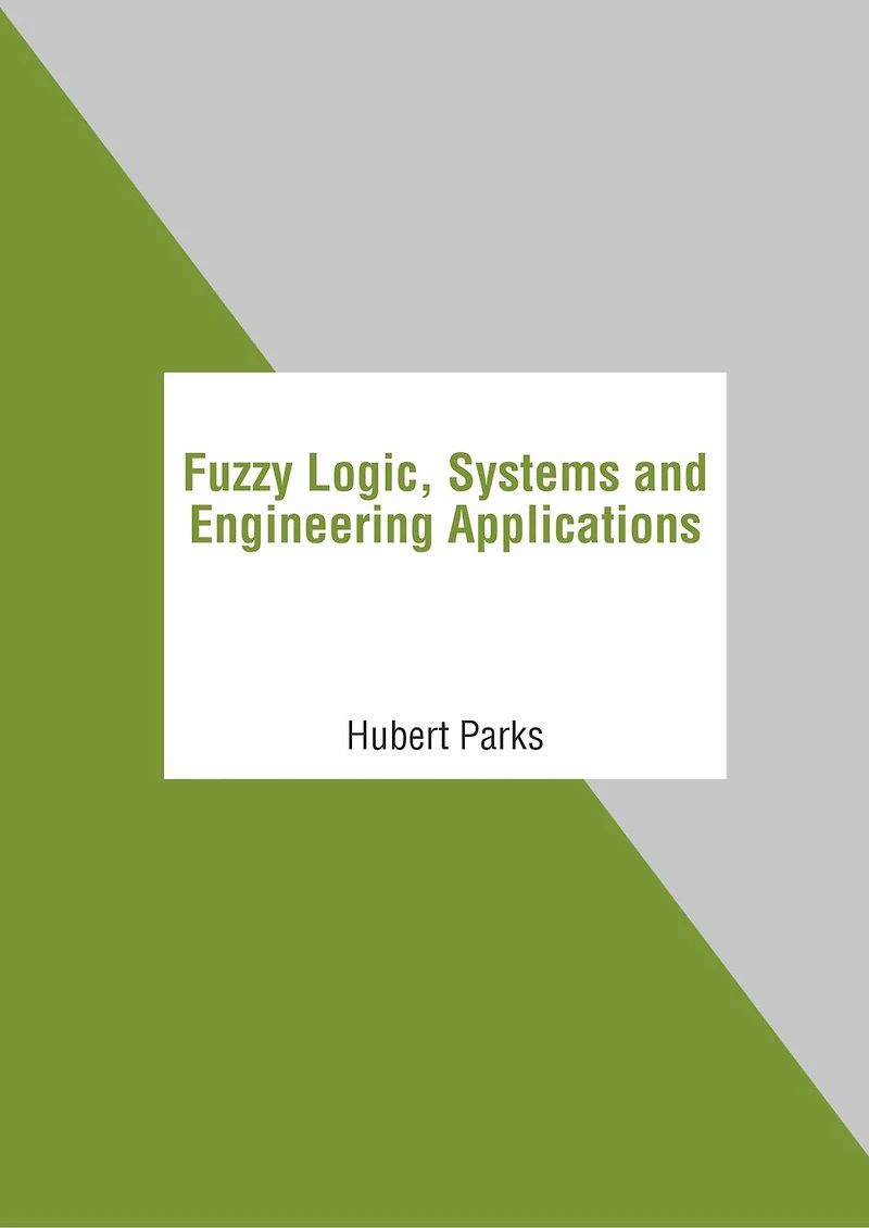 Fuzzy Logic, Systems And Engineering Applications