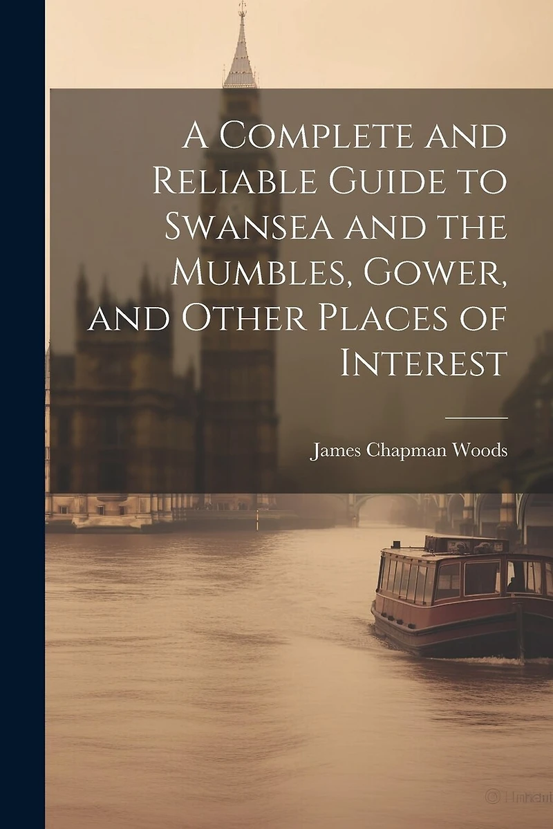 A Complete and Reliable Guide to Swansea and the Mumbles, Gower