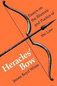 Heracles' Bow: Essays On The Rhetoric & Poetics Of The Law