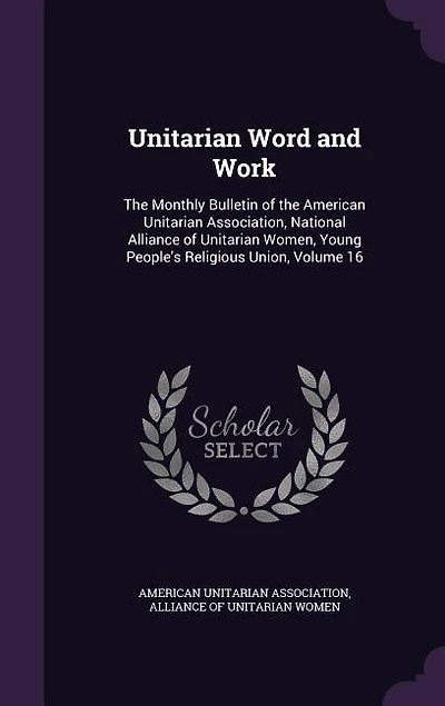 Unitarian Word and Work: The Monthly Bulletin of the American Unitarian Association, National Alliance of Unitarian Women