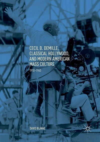 Cecil B. Demille, Classical Hollywood, And Modern American Mass Culture: 1910-1960