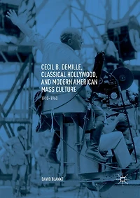 Cecil B. Demille, Classical Hollywood, And Modern American Mass Culture: 1910-1960