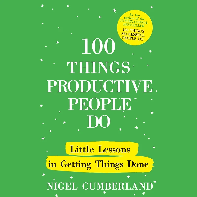 100 things Productive People Do: Little lessons getting done