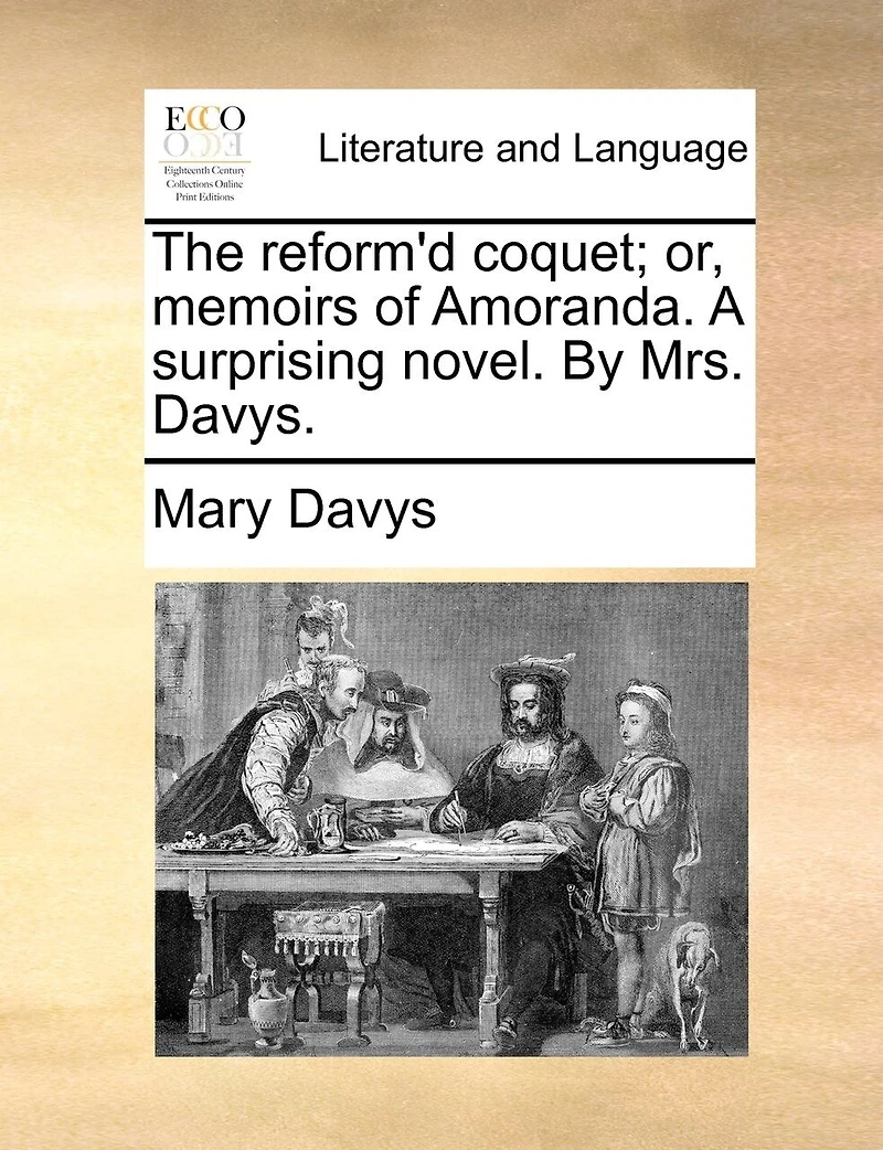 The Reform'd Coquet; or, Memoirs of Amoranda. A Surprising Novel. By Mrs. Davys