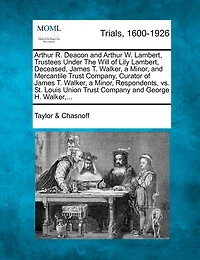 Arthur R. Deacon and Arthur W. Lambert, Trustees Under the Will of Lily Lambert, Deceased, James T. Walker, a Minor, and Mercantile Trust Company, Curator of James T. Walker, a Minor, Respondents, vs. St. Louis Union Trust Company and George H. Walker, ..
