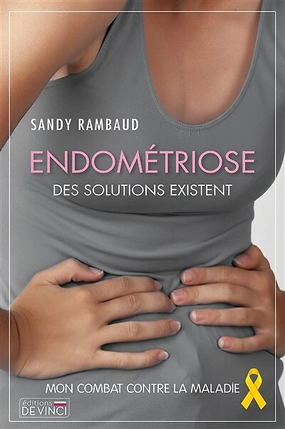 Endométriose, des solutions existent: mon combat contre la maladie