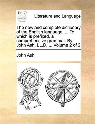 The new and complete dictionary of the English language. ... To which is prefixed, a comprehensive grammar. By John Ash, LL.D. ... Volume 2 of 2