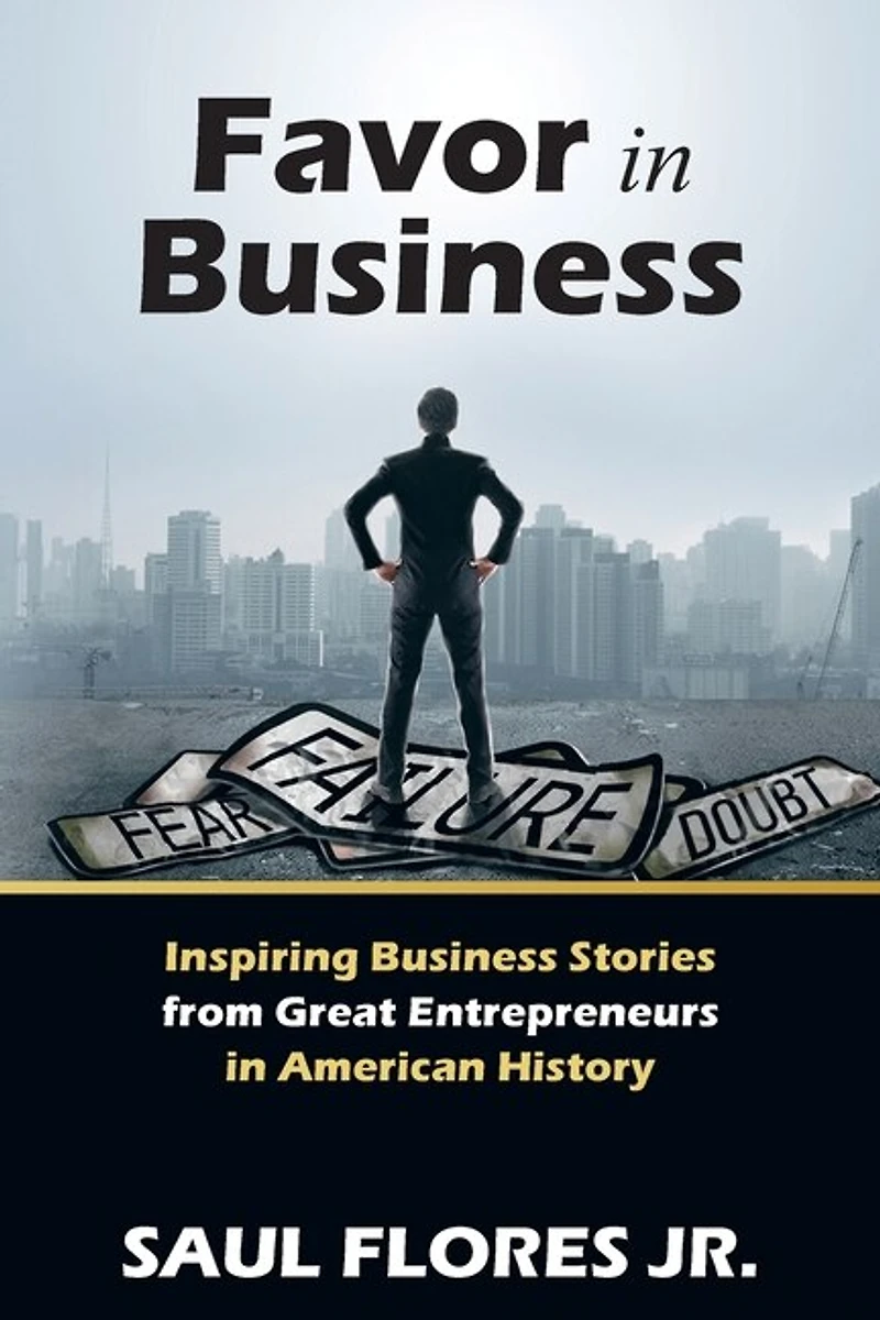 Favor Business: Inspiring Business Stories from Great Entrepreneurs American History
