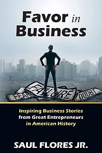 Favor Business: Inspiring Business Stories from Great Entrepreneurs American History