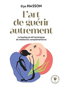 L'art de guérir autrement: Le healing en 60 techniques médecines complémentaires