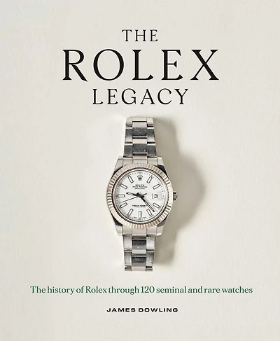 The Rolex Legacy: The History of Rolex Through 120 Seminal and Rare Watches