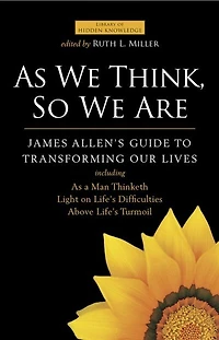 As We Think, So Are: James Allen's Guide to Transforming Our Lives