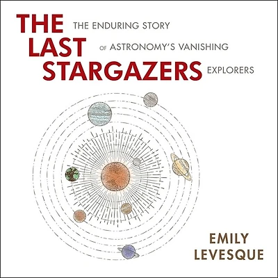 The Last Stargazers: Enduring Story Of Astronomy's Vanishing Explorers