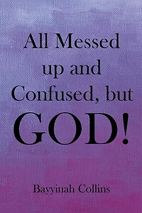All Messed up and Confused, but God!