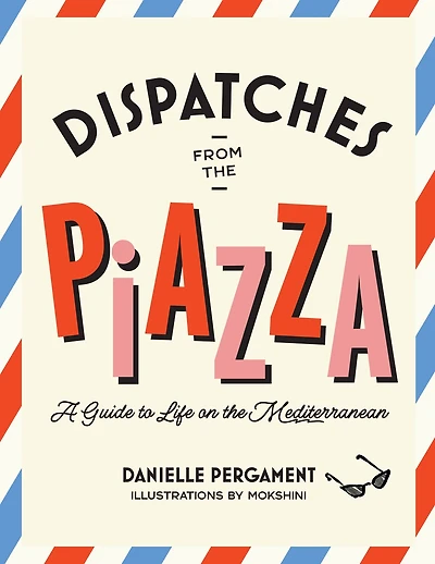 Dispatches from the Piazza: A Guide to Life on Mediterranean
