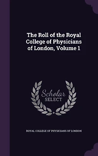 the Roll of Royal College Physicians London, Volume 1