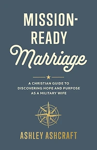 Mission-Ready Marriage: a Christian Guide to Discovering Hope and Purpose as Military Wife