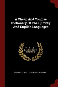 A Cheap And Concise Dictionary Of The Ojibway English Languages