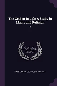 The Golden Bough: A Study Magic and Religion: 7